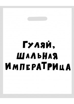 Полиэтиленовый пакет  Гуляй, шальная императрица  - 31 х 40 см.